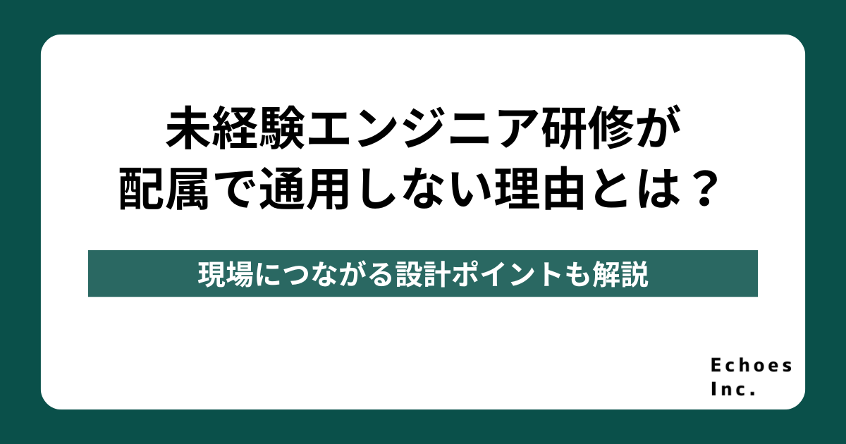 未経験エンジニア研修が配属で通用しない理由とは？現場につながる設計ポイントを解説