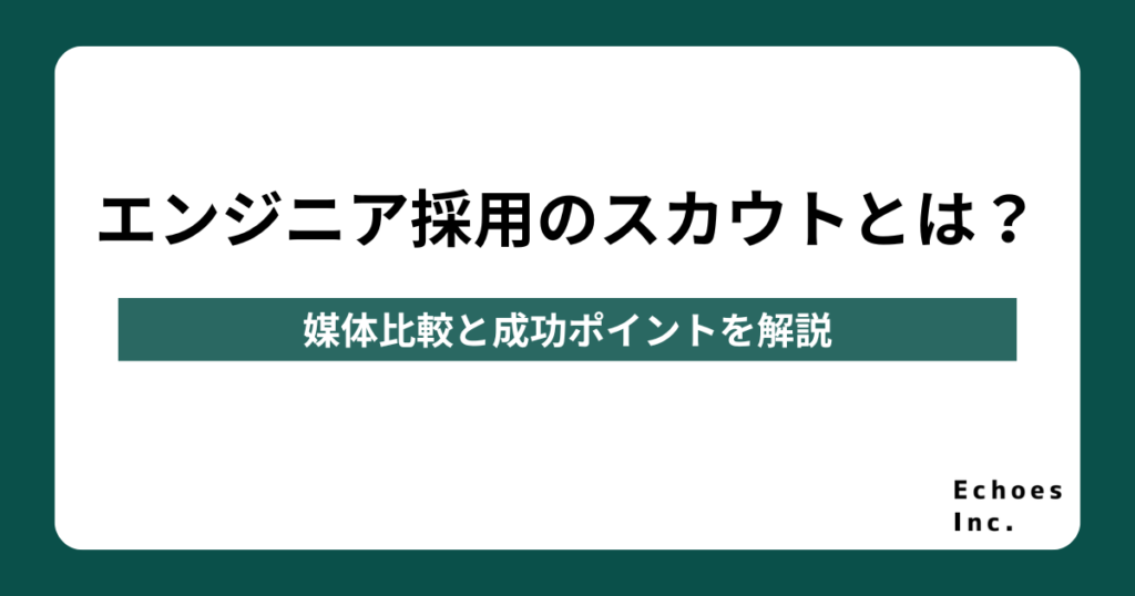 エンジニア採用のスカウトとは？媒体比較と成功ポイントを解説