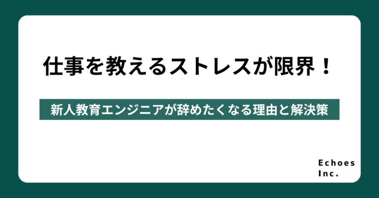 仕事を教えるストレスが限界！新人教育エンジニアが辞めたくなる理由と解決策