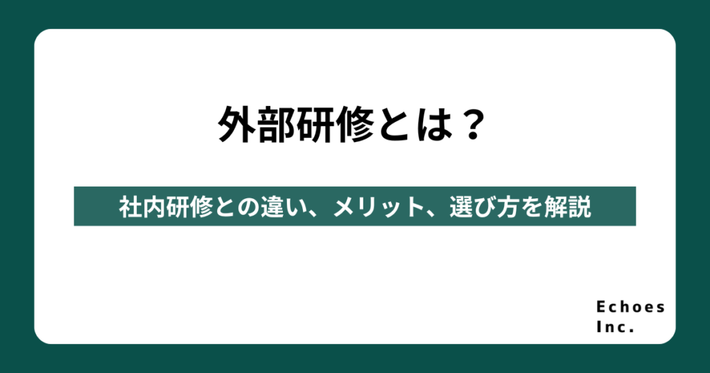 外部研修とは？社内研修との違いやメリット・デメリット、選び方を解説