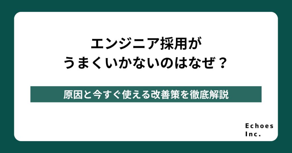 エンジニア採用がうまくいかないのはなぜ？原因と今すぐ使える改善策を徹底解説